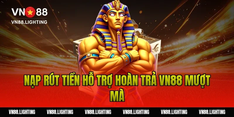 Hoàn trả VN88 – Nhận ngay ưu đãi hoàn trả cực đã đến 10% 12 Nạp rút tiền hỗ trợ hoàn trả VN88 mượt mà