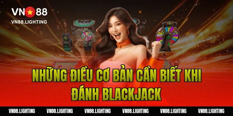 Đánh Blackjack – Hướng dẫn chi tiết và mẹo thắng lớn 2 Những điều cơ bản cần biết khi đánh blackjack