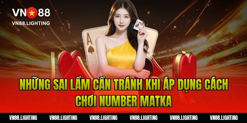Cách chơi number matka – Hướng dẫn chi tiết dễ thắng 6 Những sai lầm cần tránh khi áp dụng cách chơi number matka