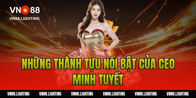 CEO Minh Tuyết – Hành trình xây dựng thương hiệu VN88 uy tín 4 Những Thành Tựu Nổi Bật Của CEO Minh Tuyết