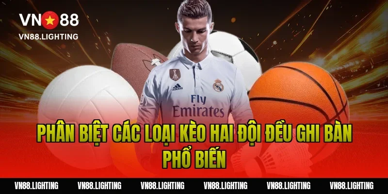 Kèo hai đội đều ghi bàn – Bật mí bí quyết cược hiệu quả 3 Phân biệt các loại kèo hai đội đều ghi bàn phổ biến
