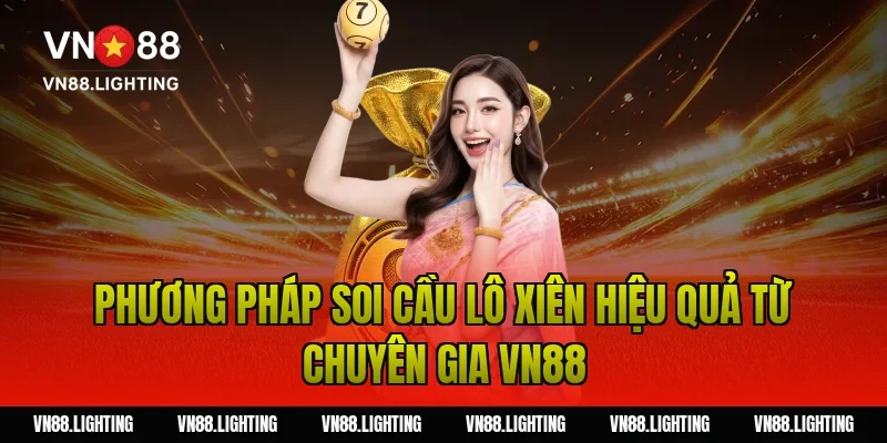 Soi cầu lô xiên – Kinh nghiệm chọn số chuẩn xác 2026 3 Phương pháp soi cầu lô xiên hiệu quả từ chuyên gia Vn88