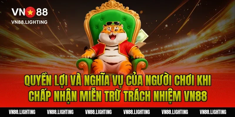 Miễn trừ trách nhiệm VN88 – Tìm hiểu quy định chi tiết 5 Quyền lợi và nghĩa vụ của người chơi khi chấp nhận miễn trừ trách nhiệm VN88