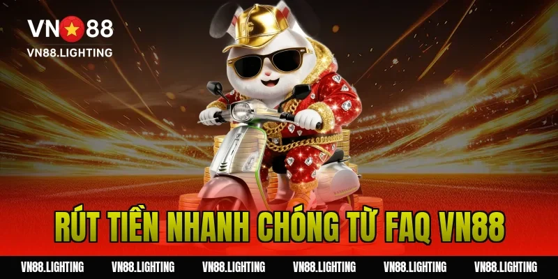 FAQ VN88 – Tổng hợp câu hỏi thường gặp tại nhà cái 4 Rút tiền nhanh chóng từ FAQ VN88