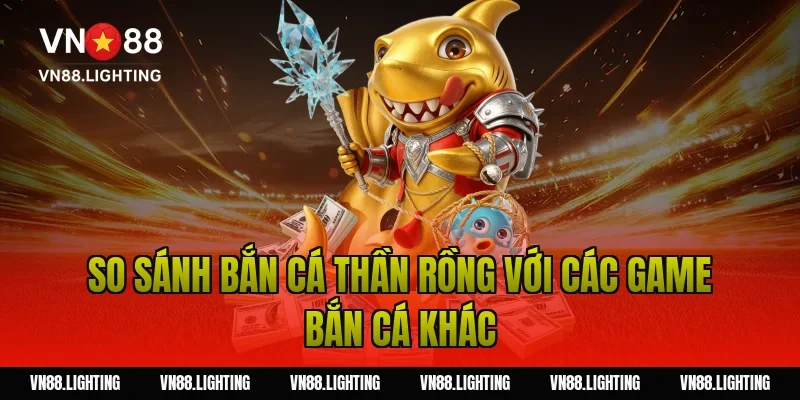 Bắn cá thần rồng – Trải nghiệm săn thưởng cực hấp dẫn 7 So sánh bắn cá thần rồng với các game bắn cá khác