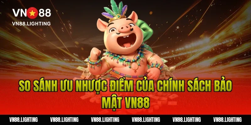 Chính sách bảo mật VN88 – Bảo vệ thông tin người chơi 8 So sánh ưu nhược điểm của chính sách bảo mật VN88