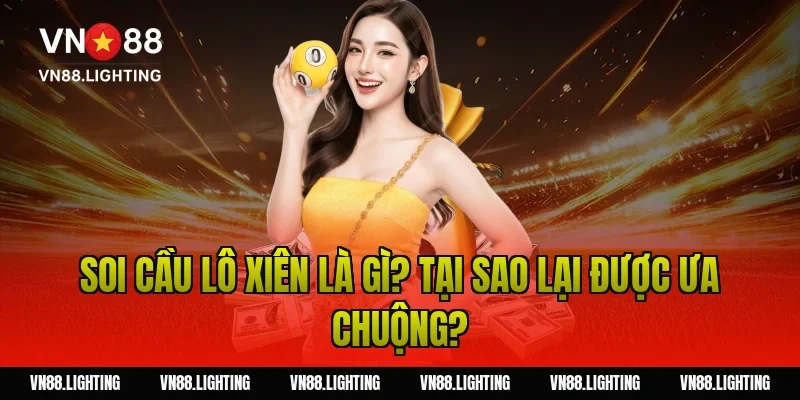Soi cầu lô xiên – Kinh nghiệm chọn số chuẩn xác 2026 2 Soi cầu lô xiên là gì? Tại sao lại được ưa chuộng?