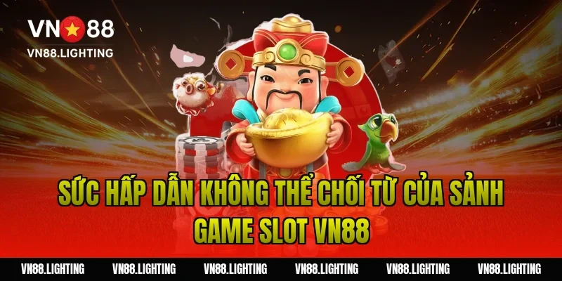 Quay hũ đổi thưởng – Tham gia ngay săn jackpot lớn 2 Sức Hấp Dẫn Không Thể Chối Từ Của Sảnh Game Slot Vn88