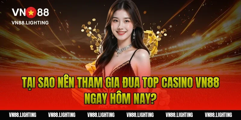 Sự kiện đua top casino VN88 – Tham gia ngay nhận thưởng 2 Tại sao nên tham gia đua top casino VN88 ngay hôm nay?