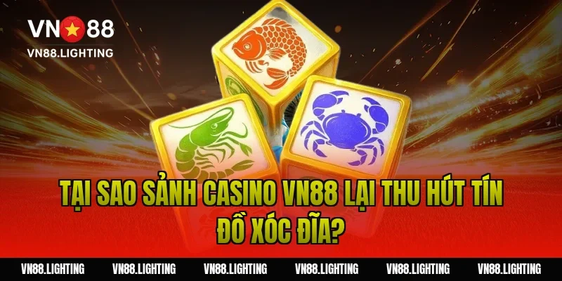 Kinh nghiệm chơi xóc đĩa VN88 – Áp dụng mẹo cược hiệu quả 2 Tại sao sảnh Casino VN88 lại thu hút tín đồ xóc đĩa?