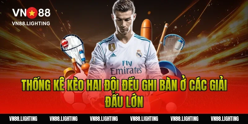 Kèo hai đội đều ghi bàn – Bật mí bí quyết cược hiệu quả 12 Thống kê kèo hai đội đều ghi bàn ở các giải đấu lớn