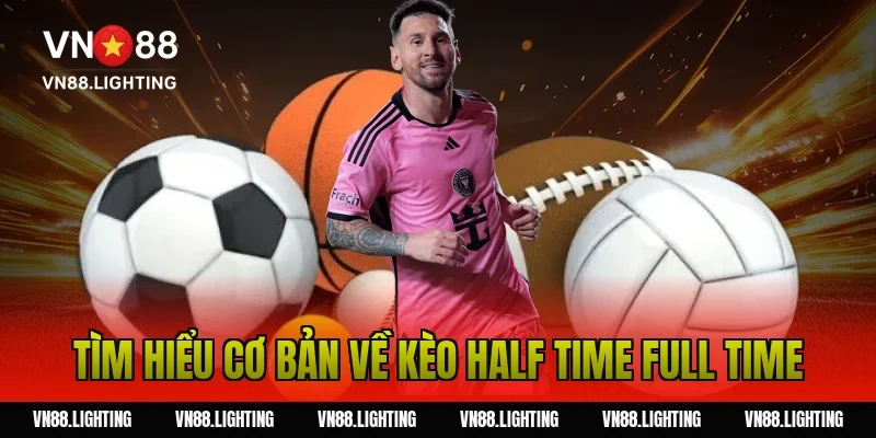 Kèo half time full time – Hướng dẫn cược chuẩn xác 2 Tìm Hiểu Cơ Bản Về Kèo Half Time Full Time