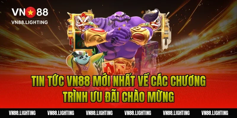 Thưởng thành viên mới VN88 100% – Nhận ngay ưu đãi 6.150K 2 Tin tức VN88 mới nhất về các chương trình ưu đãi chào mừng