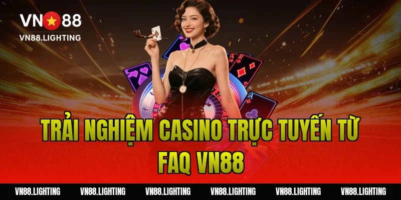 FAQ VN88 – Tổng hợp câu hỏi thường gặp tại nhà cái 7 Trải nghiệm casino trực tuyến từ FAQ VN88