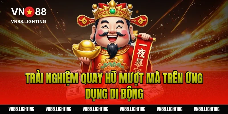 Chơi nổ hũ VN88 – Khám phá bí quyết săn jackpot lớn 7 Trải nghiệm quay hũ mượt mà trên ứng dụng di động