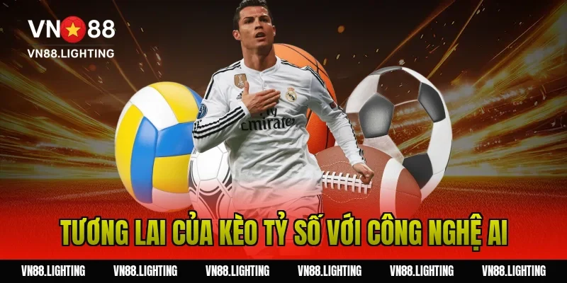Kèo tỷ số – Tìm hiểu cách cược chính xác, dễ thắng 20 Tương lai của kèo tỷ số với công nghệ AI