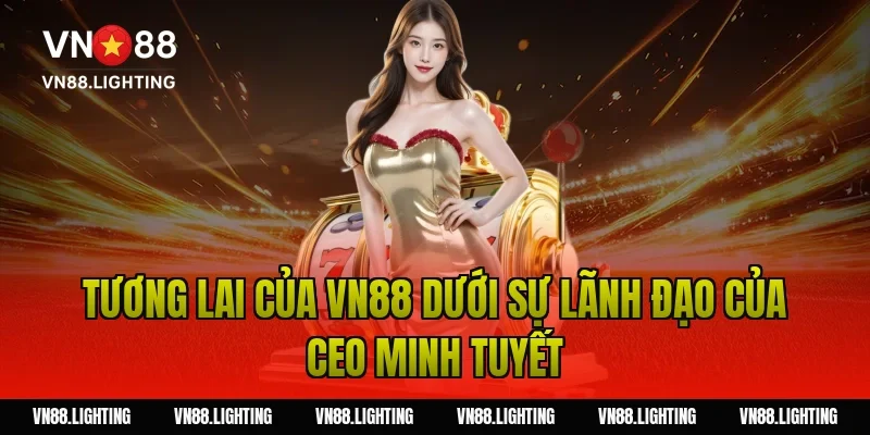 CEO Minh Tuyết – Hành trình xây dựng thương hiệu VN88 uy tín 5 Tương Lai Của Vn88 Dưới Sự Lãnh Đạo Của CEO Minh Tuyết