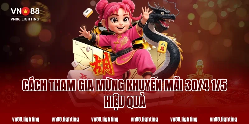 Mừng khuyến mãi 30/4 1/5 VN88 – Ưu đãi lớn chưa từng có 3 Cách tham gia Mừng khuyến mãi 30/4 1/5 hiệu quả
