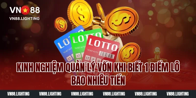 1 điểm lô bao nhiêu tiền? Giải thích chi tiết dễ hiểu 3 Kinh nghiệm quản lý vốn khi biết 1 điểm lô bao nhiêu tiền