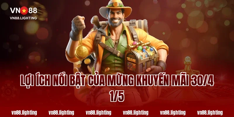 Mừng khuyến mãi 30/4 1/5 VN88 – Ưu đãi lớn chưa từng có 4 Lợi ích nổi bật của Mừng khuyến mãi 30/4 1/5