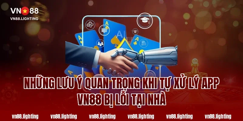 Cách Xử Lý App VN88 Bị Lỗi Nhanh Gọn Ai Cũng Làm Được 4 Những Lưu Ý Quan Trọng Khi Tự Xử Lý App VN88 Bị Lỗi Tại Nhà