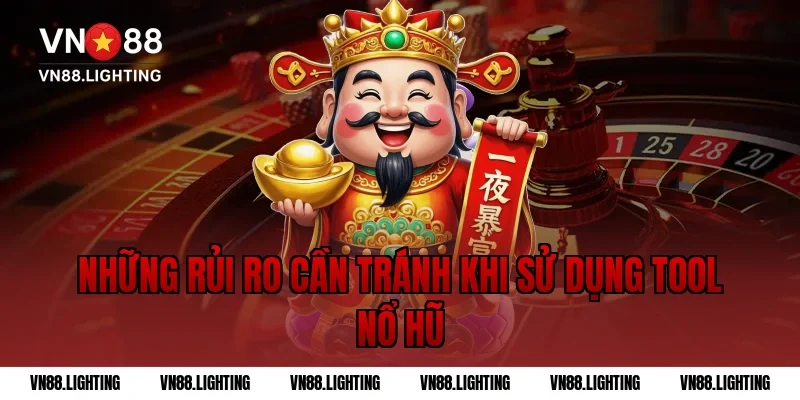 Tool nổ hũ - Giải pháp tối ưu cho game thủ VN88 chuyên nghiệp 5 Những rủi ro cần tránh khi sử dụng tool nổ hũ