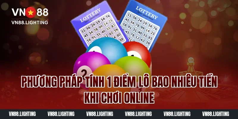 1 điểm lô bao nhiêu tiền? Giải thích chi tiết dễ hiểu 2 Phương pháp tính 1 điểm lô bao nhiêu tiền khi chơi online