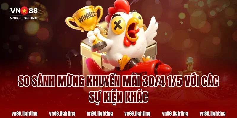 Mừng khuyến mãi 30/4 1/5 VN88 – Ưu đãi lớn chưa từng có 5 So sánh Mừng khuyến mãi 30/4 1/5 với các sự kiện khác