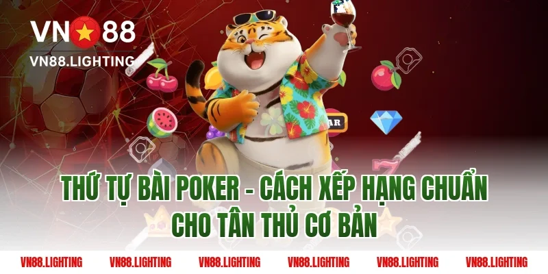 Thứ Tự Bài Poker - Cách Xếp Hạng Chuẩn Cho Tân Thủ 1 Thứ Tự Bài Poker - Cách Xếp Hạng Chuẩn Cho Tân Thủ cơ bản